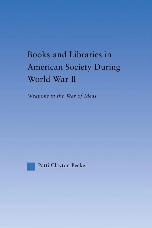 Books and Libraries in American Society during World War II: Weapons in the War of Ideas (Studies in American Popular History and Culture)
