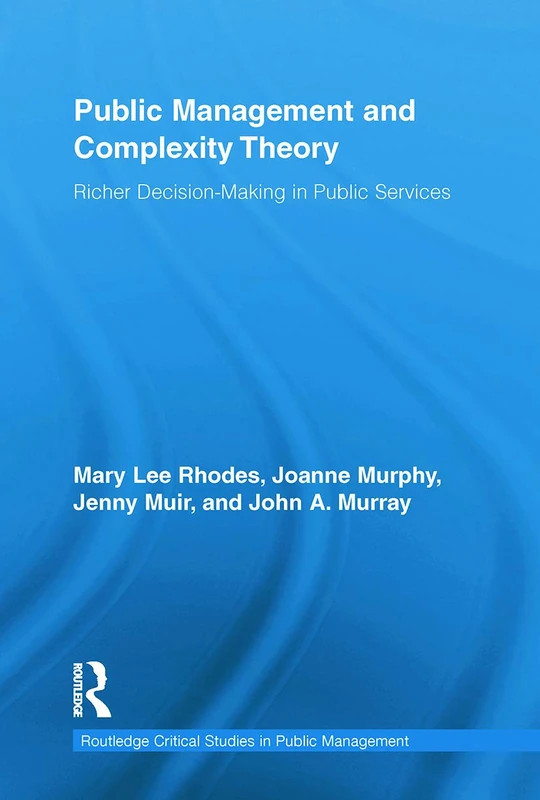 Public Management and Complexity Theory: Richer Decision-Making in Public Services (Routledge Critical Studies in Public Management)