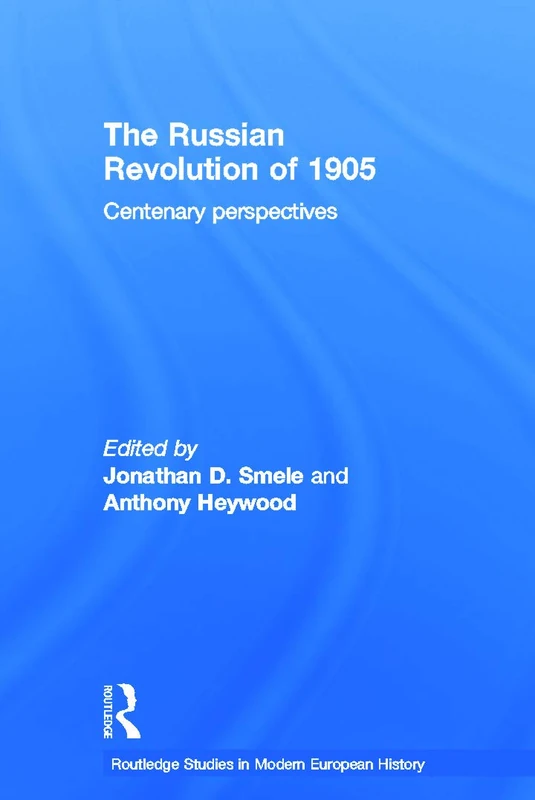 The Russian Revolution of 1905: Centenary Perspectives (Routledge Studies in Modern European History)