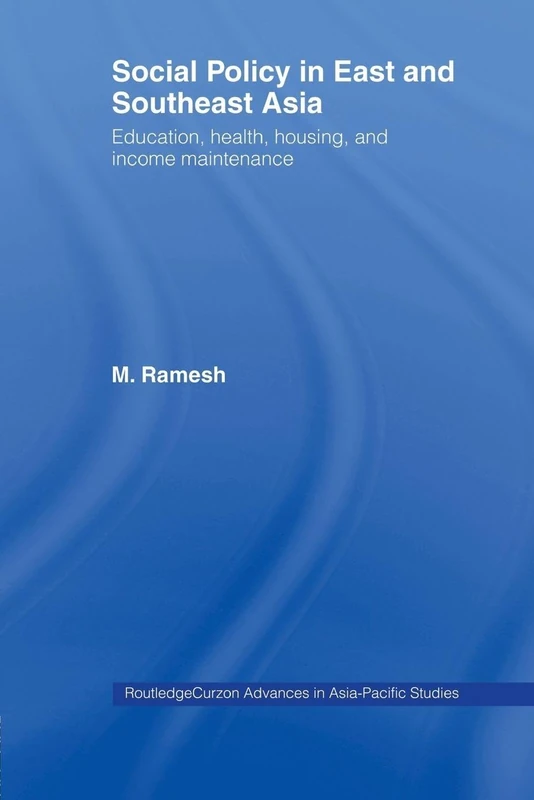 Social Policy in East and Southeast Asia: Education, Health, Housing and Income Maintenance (Routledge Advances in Asia-Pacific Studies)