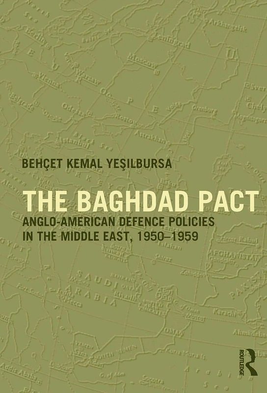 The Baghdad Pact: Anglo-American Defence Policies in the Middle East, 1950-59 (Military History and Policy)