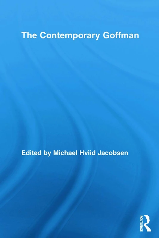 The Contemporary Goffman (Routledge Studies in Social and Political Thought)