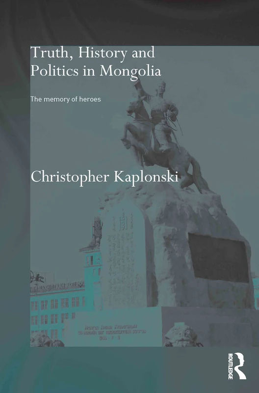 Truth, History and Politics in Mongolia: Memory of Heroes