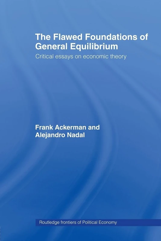 The Flawed Foundations of General Equilibrium Theory: Critical Essays on Economic Theory (Routledge Frontiers of Political Economy)