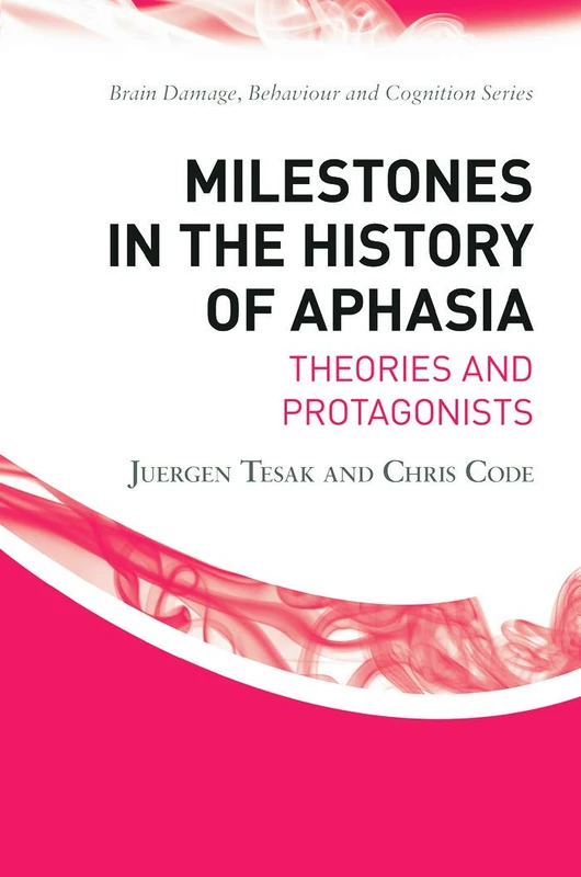 Milestones in the History of Aphasia: Theories and Protagonists (Brain, Behaviour and Cognition)
