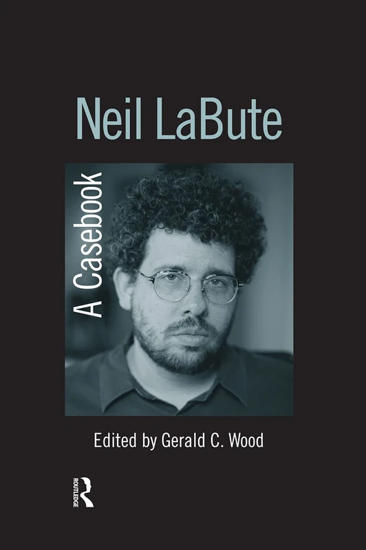 Neil LaBute: A Casebook (Casebooks on Modern Dramatists)