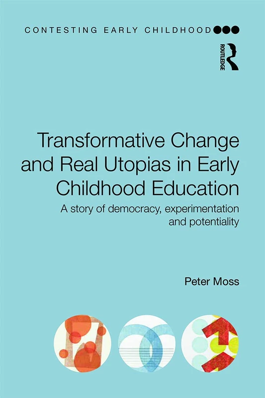 Transformative Change and Real Utopias in Early Childhood Education: A story of democracy, experimentation and potentiality (Contesting Early Childhood)