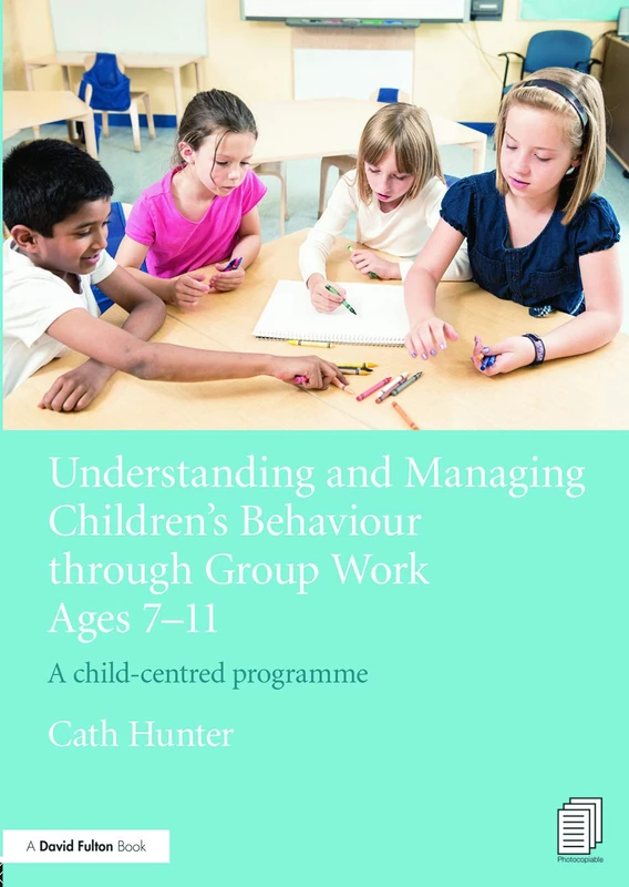 Understanding and Managing Children’s Behaviour through Group Work Ages 7 - 11: A child-centred programme