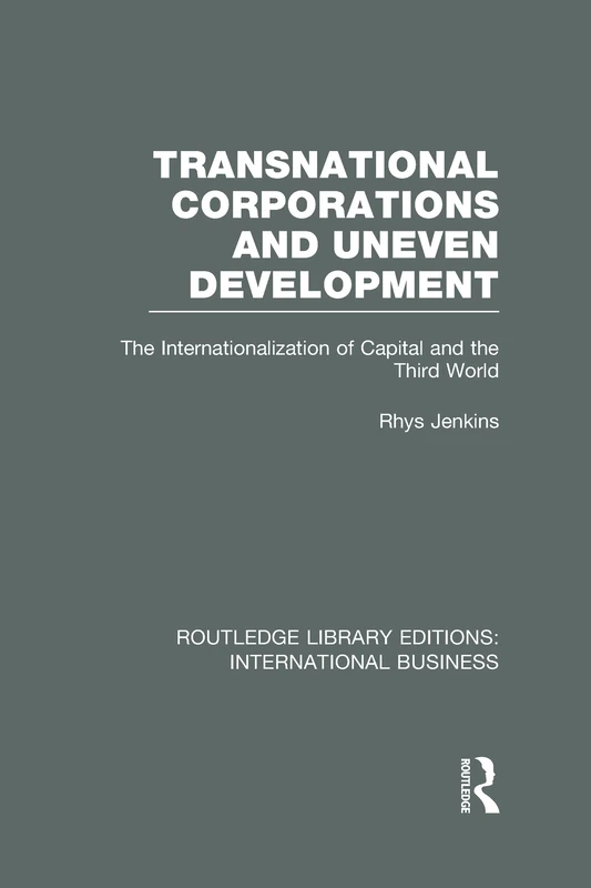 Transnational Corporations and Uneven Development (RLE International Business): The Internationalization of Capital and the Third World (Routledge Library Editions: International Business)