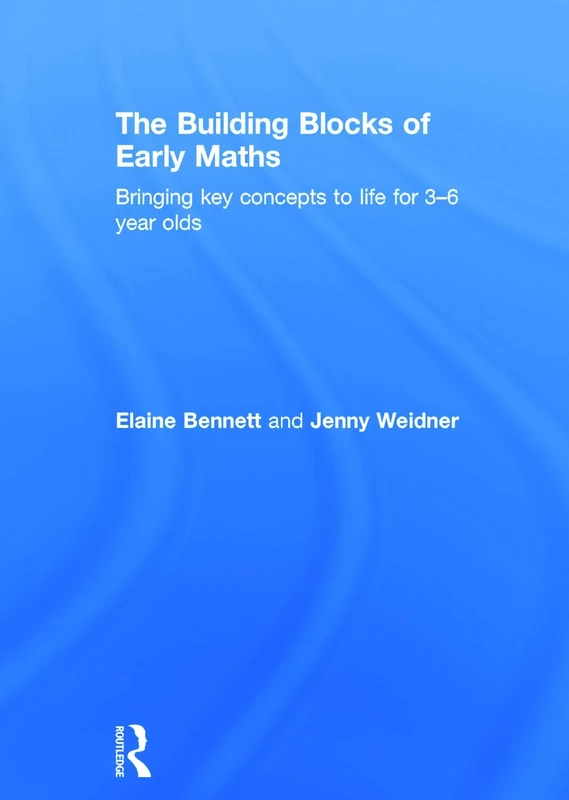 The Building Blocks of Early Maths: Bringing key concepts to life for 3-6 year olds