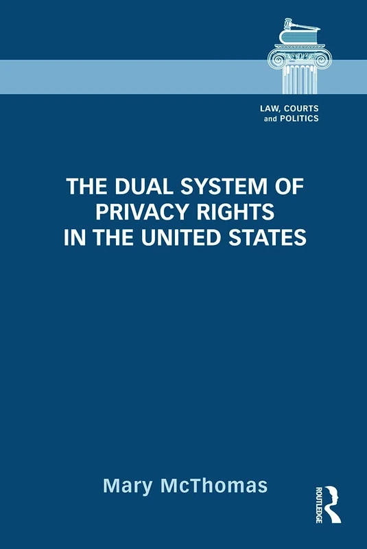 The Dual System of Privacy Rights in the United States (Law, Courts and Politics)