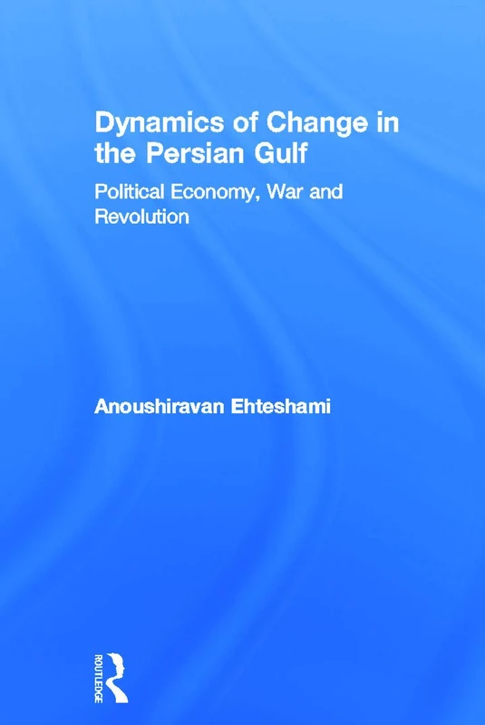 Dynamics of Change in the Persian Gulf: Political Economy, War and Revolution