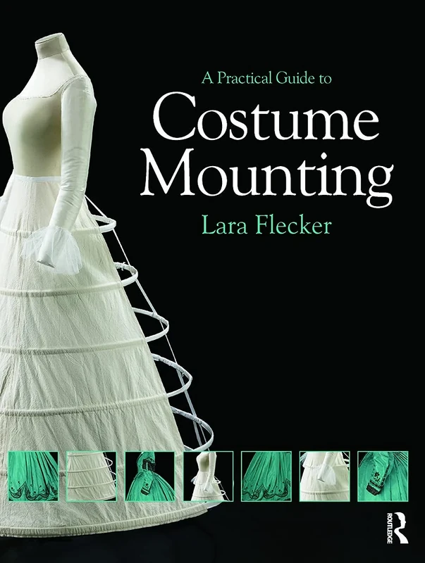 A Practical Guide to Costume Mounting (Routledge Series in Conservation and Museology)