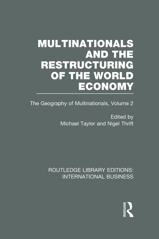 Multinationals and the Restructuring of the World Economy (RLE International Business): The Geography of the Multinationals Volume 2 (Routledge Library Editions: International Business)