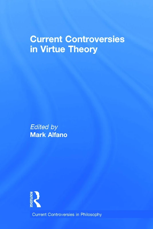 Current Controversies in Virtue Theory (Current Controversies in Philosophy)