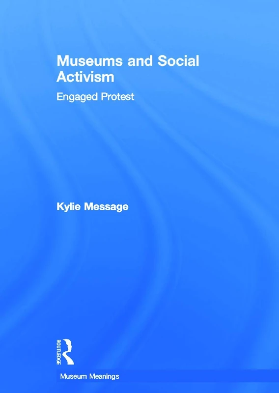 Museums and Social Activism: Engaged Protest (Museum Meanings)