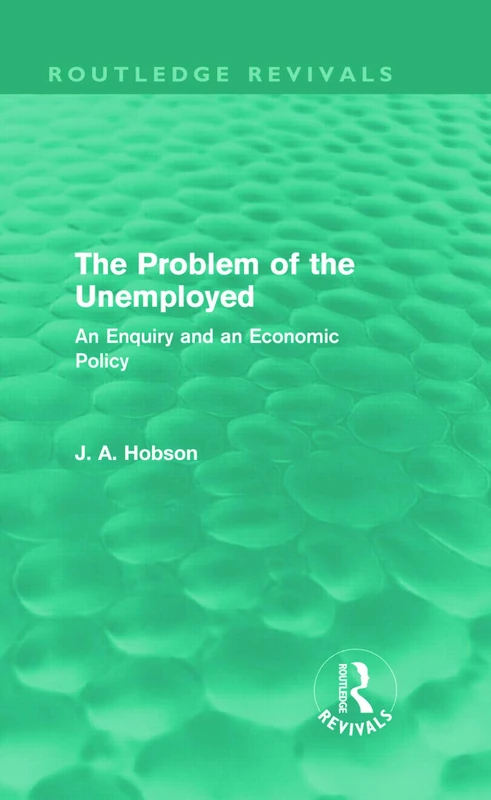The Problem of the Unemployed (Routledge Revivals): An Enquiry and an Economic Policy - Image 1