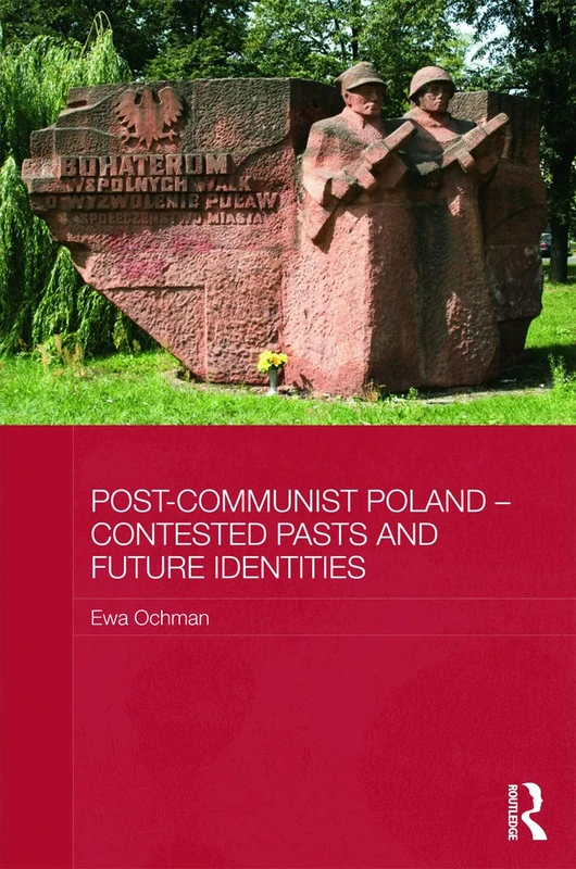 Post-Communist Poland - Contested Pasts and Future Identities (BASEES/Routledge Series on Russian and East European Studies)