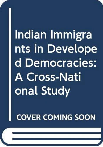 Indian Immigrants in Developed Democracies: A Cross-National Study (Routledge Studies of Diasporic Peoples)