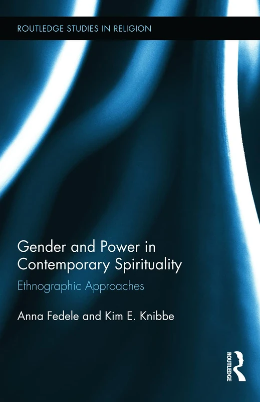 Gender and Power in Contemporary Spirituality: Ethnographic Approaches: 26 (Routledge Studies in Religion)