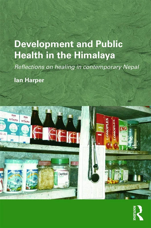 Development and Public Health in the Himalaya: Reflections on healing in contemporary Nepal (Routledge/Edinburgh South Asian Studies Series)