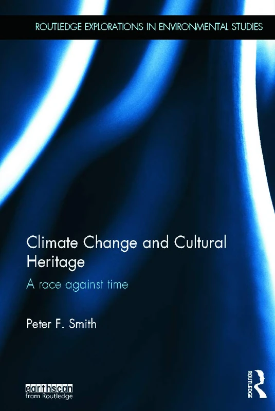 Climate Change and Cultural Heritage: A Race against Time (Routledge Explorations in Environmental Studies)