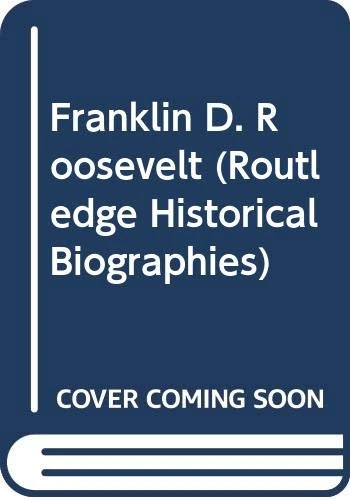 Franklin D. Roosevelt (Routledge Historical Biographies)