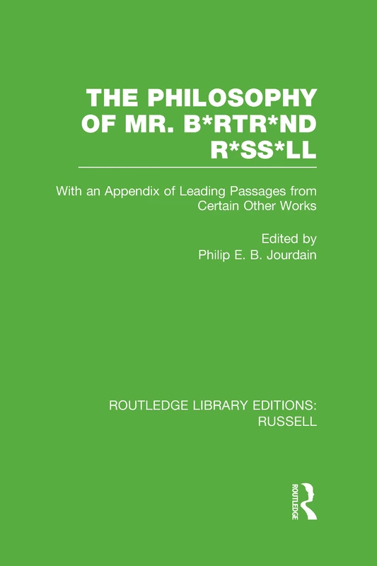 The Philosophy of Mr. B*rtr*nd R*ss*ll: With an Appendix of Leading Passages from Certain Other Works. A Skit. (Routledge Library Editions: Russell)