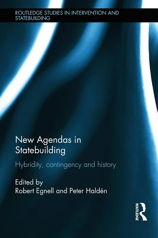 New Agendas in Statebuilding: Hybridity, Contingency and History (Routledge Studies in Intervention and Statebuilding)