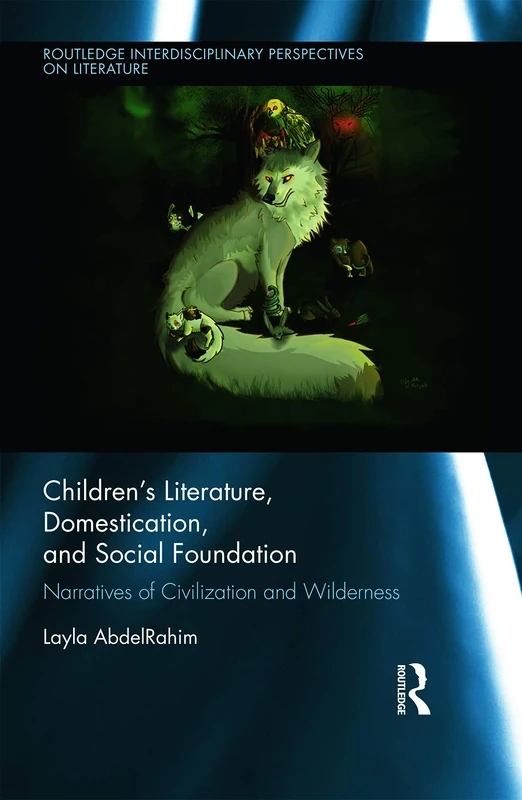 Children's Literature, Domestication, and Social Foundation: Narratives of Civilization and Wilderness (Routledge Interdisciplinary Perspectives on Literature)