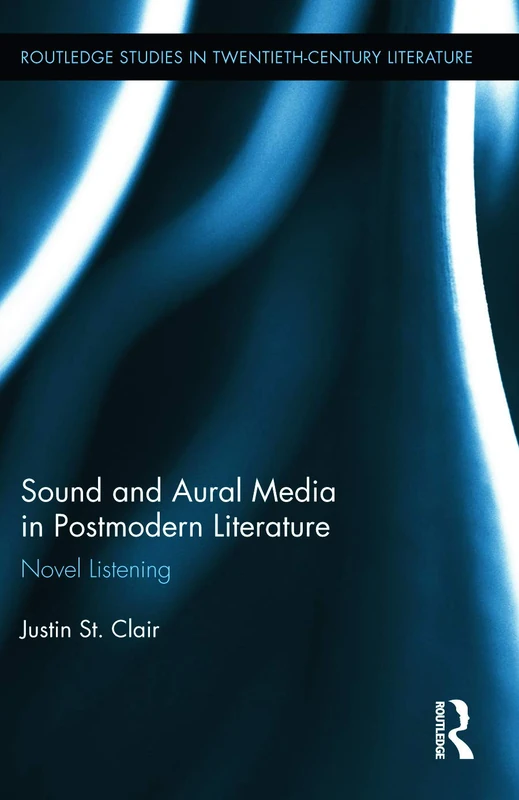 Sound and Aural Media in Postmodern Literature: Novel Listening: 32 (Routledge Studies in Twentieth-Century Literature)
