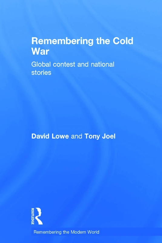 Remembering the Cold War: Global Contest and National Stories (Remembering the Modern World)