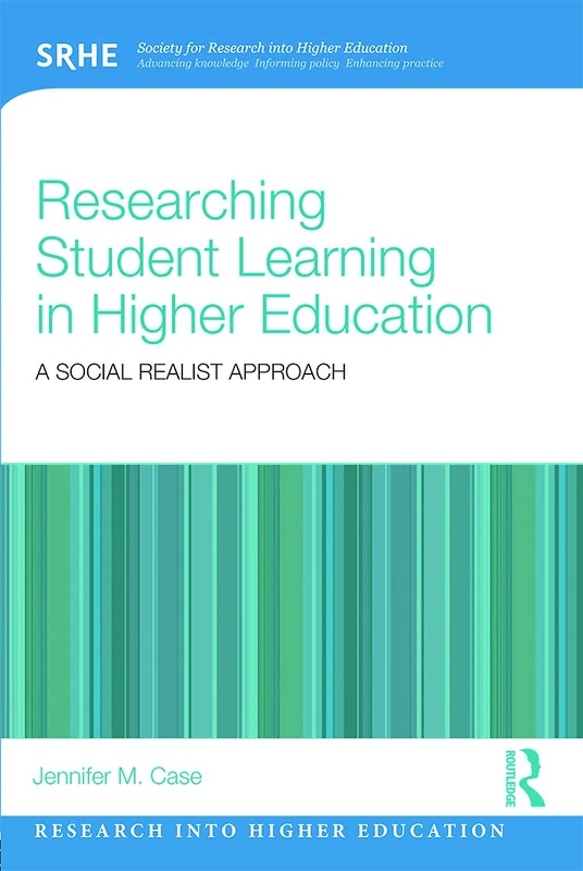 Researching Student Learning in Higher Education: A social realist approach (Research into Higher Education)