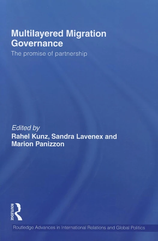 Multilayered Migration Governance: The Promise of Partnership (Routledge Advances in International Relations and Global Politics)