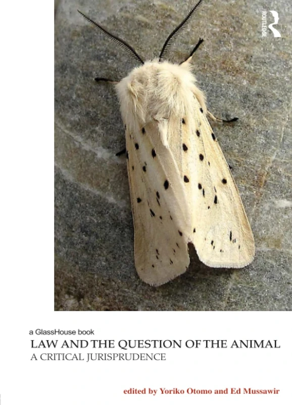 Law and the Question of the Animal: A Critical Jurisprudence (Law, Justice and Ecology)