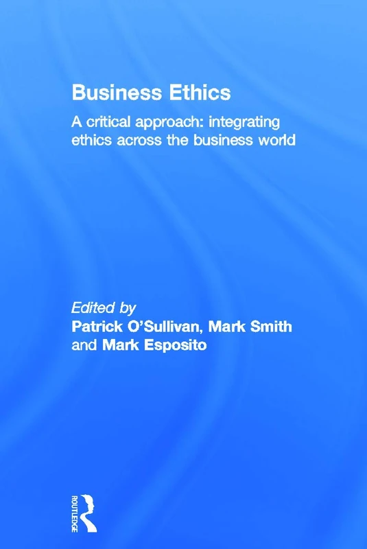 Business Ethics: A Critical Approach: Integrating Ethics Across the Business World