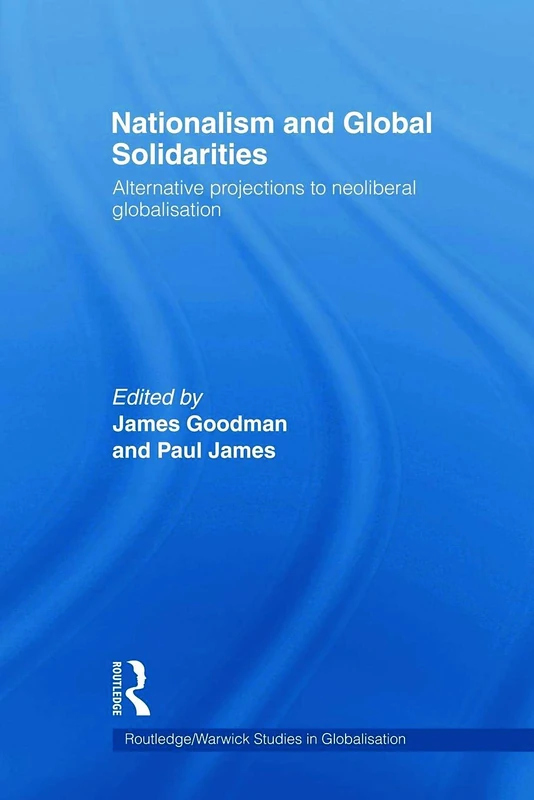 Nationalism and Global Solidarities: Alternative Projections to Neoliberal Globalisation (Routledge Studies in Globalisation)
