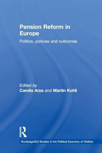 Pension Reform in Europe: Politics, Policies and Outcomes (Routledgeeui Studies in the Po) (Routledge Studies in the Political Economy of the Welfare State)