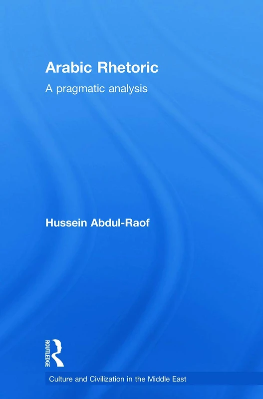 Arabic Rhetoric: A Pragmatic Analysis (Culture and Civilization in the Middle East)