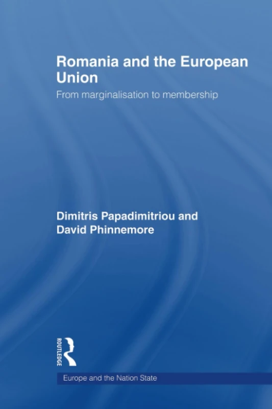 Romania and The European Union: From Marginalisation to Membership? (Europe and the Nation State)