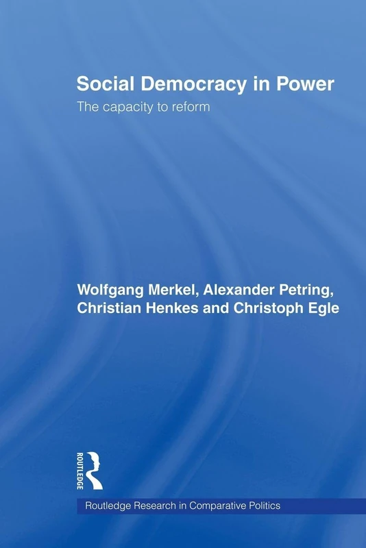 Social Democracy in Power: The Capacity to Reform (Routledge Research in Comparative Politics)