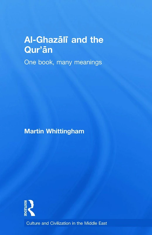 Al-Ghazali and the Qur'an: One Book, Many Meanings (Culture and Civilization in the Middle East)