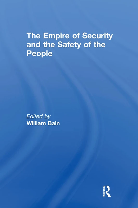 The Empire of Security and the Safety of the People (Routledge Advances in International Relations and Global Politics)