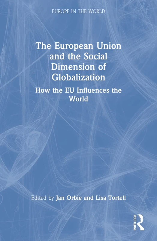 The European Union and the Social Dimension of Globalization: How the EU Influences the World (Routledge/GARNET series)