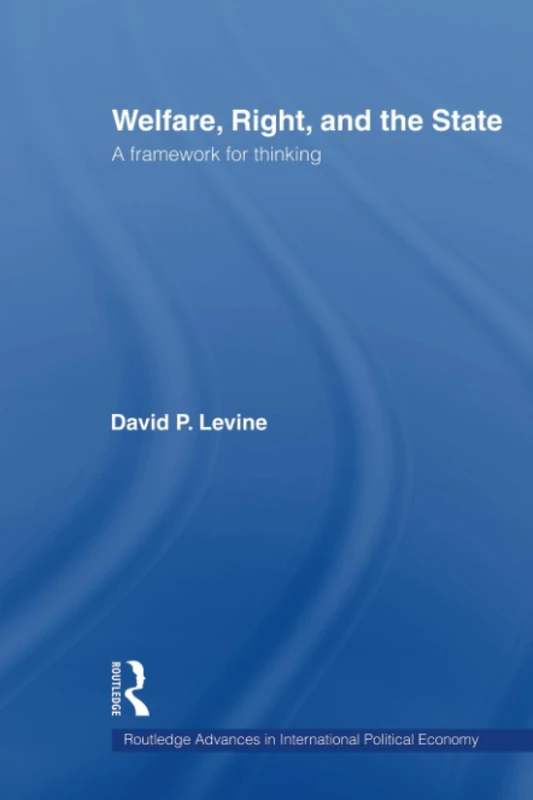 Welfare, Right and the State: A Framework for Thinking (Routledge Advances in International Political Economy)