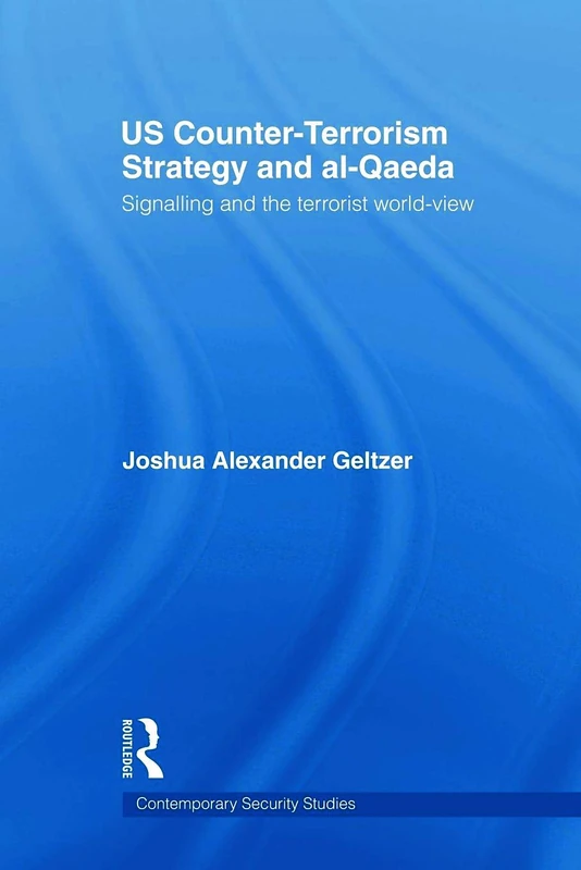 US Counter-Terrorism Strategy and al-Qaeda: Signalling and the Terrorist World-View (Contemporary Security Studies)
