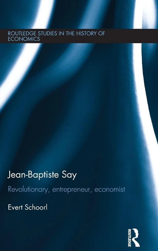 Jean-Baptiste Say: Revolutionary, Entrepreneur, Economist (Routledge Studies in the History of Economics) - Image 1