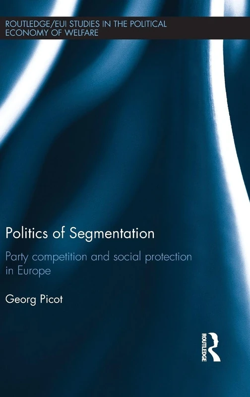 Politics of Segmentation: Party Competition and Social Protection in Europe (Routledge Studies in the Political Economy of the Welfare State) - Image 1