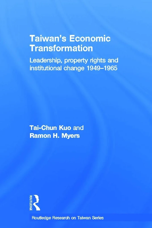 Taiwan's Economic Transformation: Leadership, Property Rights and Institutional Change 1949-1965 (Routledge Research on Taiwan Series)