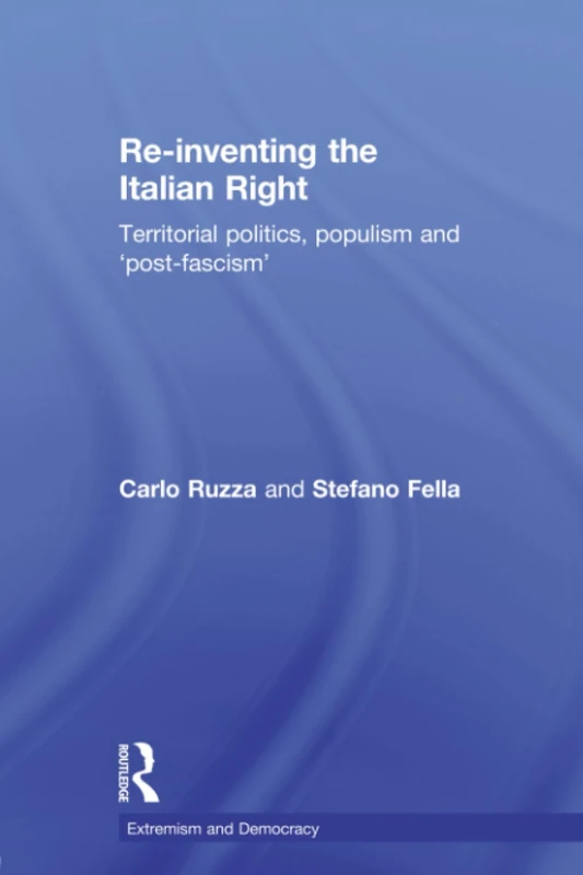Re-inventing the Italian Right: Territorial politics, populism and 'post-fascism' (Routledge Studies in Extremism and Democracy)